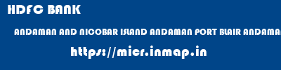 micr code of HDFC BANK ANDAMAN AND NICOBAR ISLAND ANDAMAN PORT BLAIR ANDAMAN NICOBAR STATE COOP BANK LTD HDFC BANK ANDAMAN AND NICOBAR ISLAND ANDAMAN PORT BLAIR ANDAMAN NICOBAR STATE COOP BANK LTD micr code